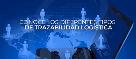 Conoce Los Diferente Tipos De Trazabilidad Logística Inseroca