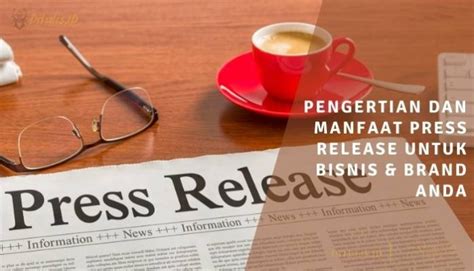 Pengertian Dan Manfaat Press Release Untuk Bisnis Brand Anda Di