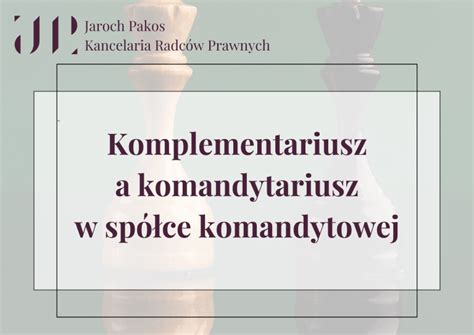 Komplementariusz a komandytariusz w spółce komandytowej Jaroch Pakos