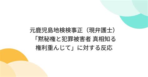 元鹿児島地検検事正（現弁護士）「黙秘権と犯罪被害者 真相知る権利重んじて」に対する反応 3ページ目 Togetter トゥギャッター