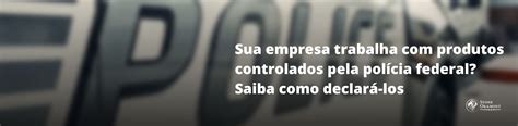 Sua empresa trabalha produtos controlados pela polícia federal