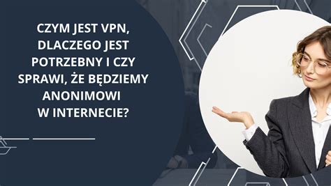 Czym jest VPN dlaczego jest potrzebny i czy sprawi że będziemy