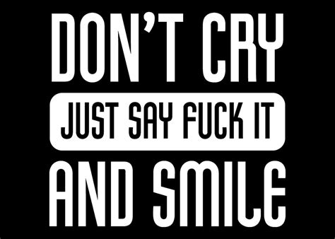 Dont Cry Just Say Fuck It Poster Picture Metal Print Paint By Powdertoastman Displate
