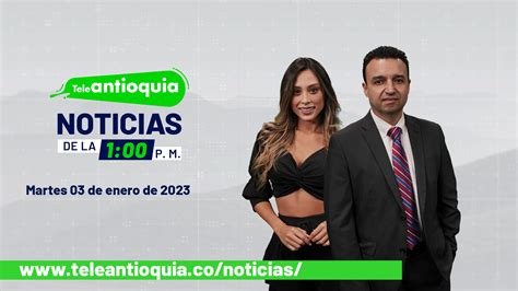 Teleantioquia Noticias De La 1 00 P M Martes 03 De Enero De 2023