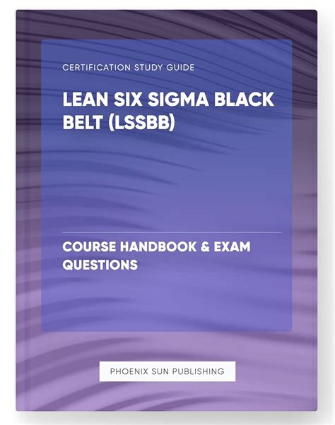 Lean Six Sigma Black Belt Lssbb Course Handbook And Exam Questions