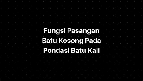 Fungsi Pasangan Batu Kosong Pada Pondasi Batu Kali Imagesee