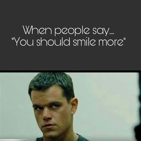 When People Say You Should Smile More Sayings Memes Say You