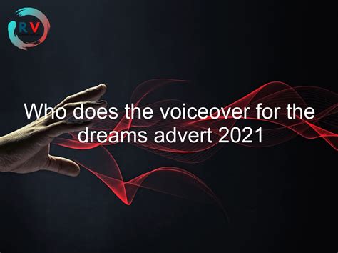 Who Does The Voiceover For The Dreams Advert 2021 🔴 2023 Updated