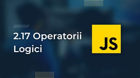 2 17 Operatorii Logici Curs Gratuit JavaScript YouTube