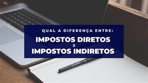 Qual A Diferen A Entre Impostos Diretos E Indiretos Youtube