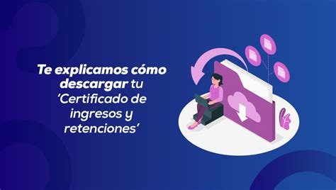 Paso A Paso Para Descargar El Certificado De Ingresos Y Retenciones