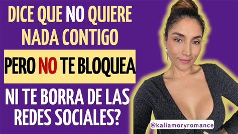 Dice Que No Quiere Nada Contigo Pero No Te Bloquea Ni Te Borra De Las