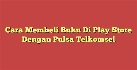 Cara Membeli Buku Di Play Store Dengan Pulsa Telkomsel