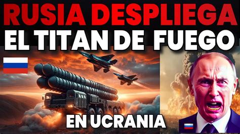 Eeu Y Otan En Shock Rusia Libera Y Despliega Su Titan De Fuego En