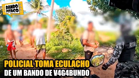 POLICIAL TOMA ESCULACHO De UM BANDO DE V4G4BUNDO YouTube