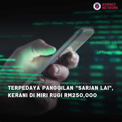 Terpedaya Panggilan Sarjan Lai Kerani Di Miri Rugi RM250 000