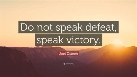 Joel Osteen Quote Do Not Speak Defeat Speak Victory