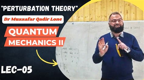 Lec 5 Perturbation Theory Quantum Mechanics Semester 2 Dr