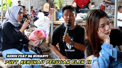 DUET MAUT RENDI FEAT BAIQ SUSANTI BERGAK ELEN II MEMBUAT MBAK CICI