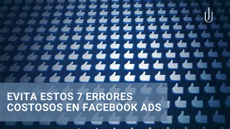 Evita Estos 7 Errores Costosos En Facebook Ads Uriel Jareth