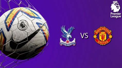 Prediksi Liga Inggris Crystal Palace Vs Manchester United Mu Bisa