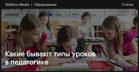 Типы уроков: от советской «классики» до современности / Skillbox Media