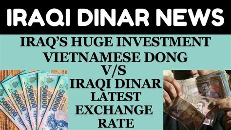 Iraq S Huge Investment Vietnamese Dong V S Iraqi Dinar Latest Exchange