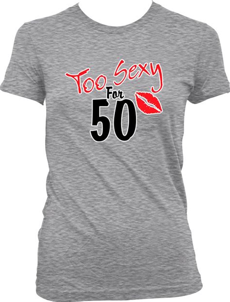 Too Sexy For 50 Ladies T Shirt 50 Years Old 50th Birthday Etsy