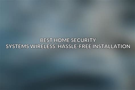 Best Home Security Systems Wireless Hassle Free Installation June