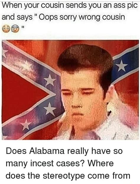 When Your Cousin Sends You An Ass Pic And Says Oops Sorry Wrong Cousin Does Alabama Really