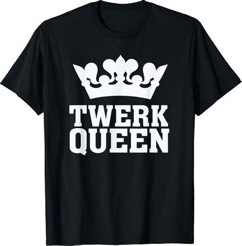 Twerk Queen Twerking Funny Booty Dance Quote Humor Saying T Shirt Clothing