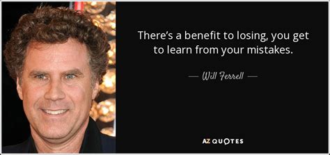 Will Ferrell Quote Theres A Benefit To Losing You Get To Learn From