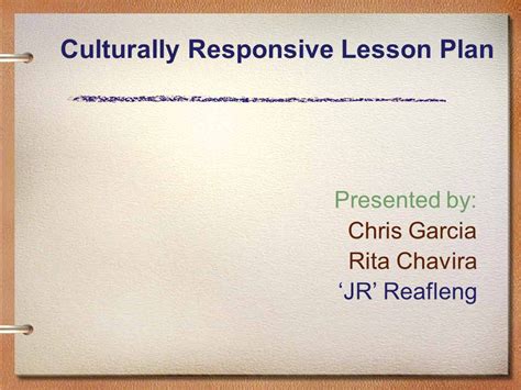 Culturally Responsive Lesson Plan Presented By Chris Garcia Rita Chavira ‘jr Reafleng Ppt