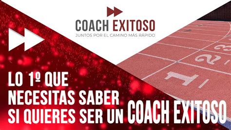 Lo Primero Que Necesitas Saber Para Ser Un Coach Exitoso Coach Exitoso