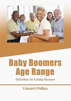 Baby Boomers Age Range Definition Of A Baby Boomer Phillips Edward