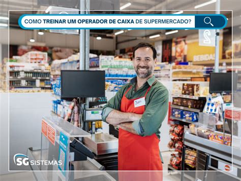 Como Treinar Um Operador De Caixa De Supermercado