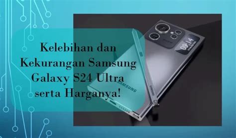 Kelebihan Dan Kekurangan Samsung Galaxy S24 Ultra Serta Harganya