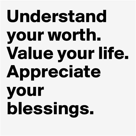 Understand Your Worth Value Your Life Appreciate Your Blessings