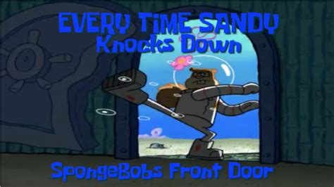 Every Time Sandy Knocks Down Spongebobs Front Door Youtube