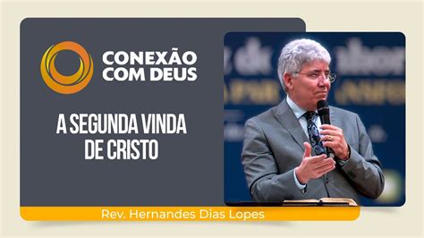 A Segunda Vinda De Cristo Rev Hernandes Dias Lopes Conex O