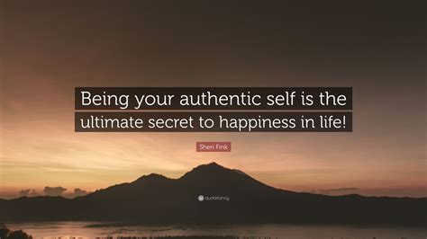 Sheri Fink Quote Being Your Authentic Self Is The Ultimate Secret To