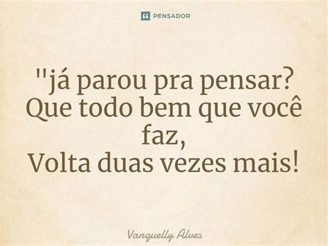 Já Parou Pra Pensar Que Todo Vanquelly Alves Pensador