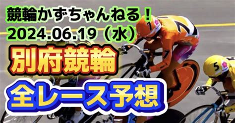 💧🚴【競輪予想】06月19日（水）【別府競輪•最終日】《全レース予想》【1🎯23🎯45🎯67🎯】払い戻し【3連単】9640円《3連複