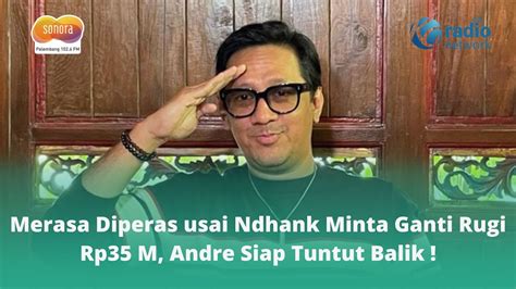 Merasa Diperas Usai Ndhank Minta Ganti Rugi Rp M Andre Siap Tuntut