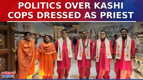 Kashi Vishwanath Row Over Cops Dressed As Pujari Sp Chief Akhilesh