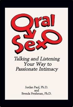 Oral Sex Talking And Listening Your Way To Passionate Intimacy Jordan Paul Brenda Freshman