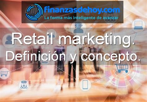 Retail marketing Definición y concepto Finanzasdehoy Noticias