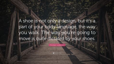 Christian Louboutin Quote A Shoe Is Not Only A Design But Its A