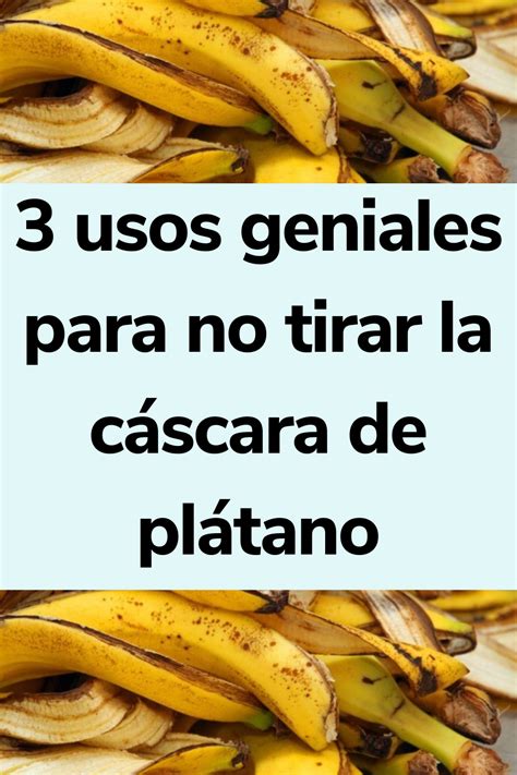 3 Usos Geniales Para No Tirar La Cáscara De Plátano Cascara De Platano Plátano Comida Con