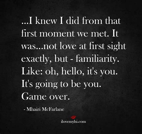 I Knew I Did From That First Moment We Met It Was Not Love At